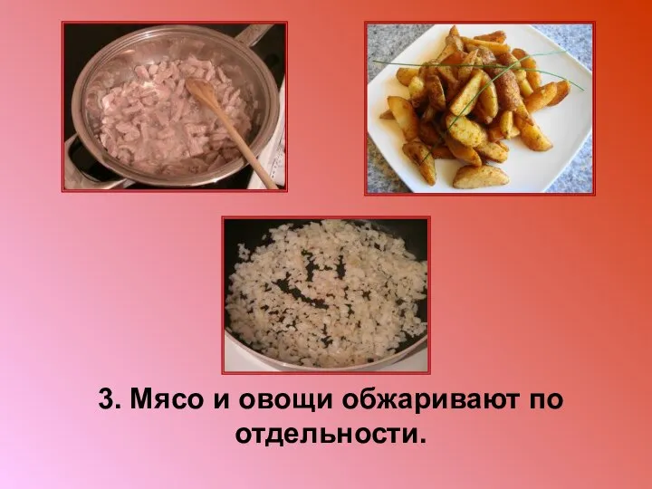 3. Мясо и овощи обжаривают по отдельности.