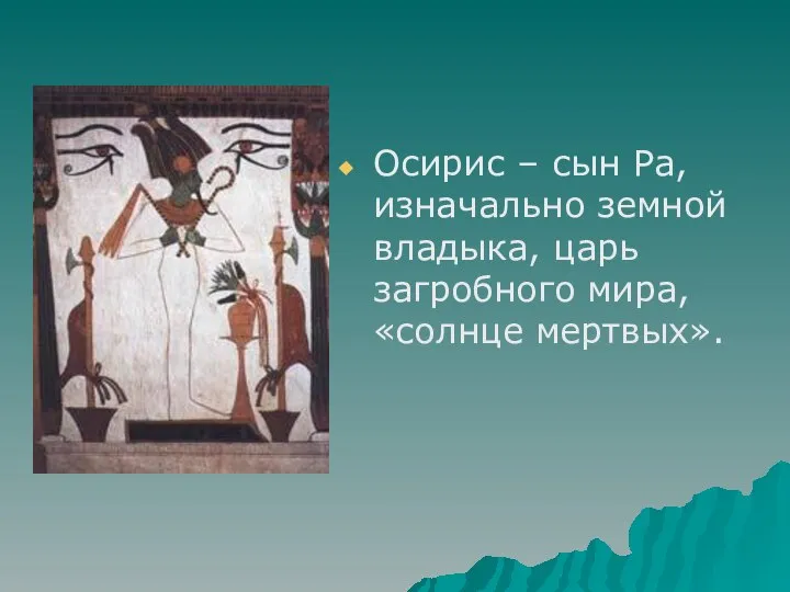 Осирис – сын Ра, изначально земной владыка, царь загробного мира, «солнце мертвых».