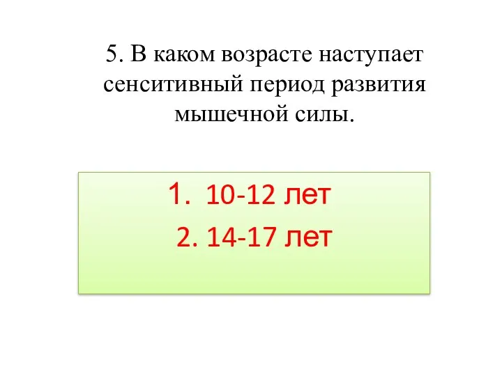 5. В каком возрасте наступает сенситивный период развития мышечной силы. 10-12 лет 2. 14-17 лет