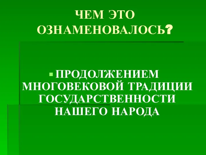 ЧЕМ ЭТО ОЗНАМЕНОВАЛОСЬ? ПРОДОЛЖЕНИЕМ МНОГОВЕКОВОЙ ТРАДИЦИИ ГОСУДАРСТВЕННОСТИ НАШЕГО НАРОДА