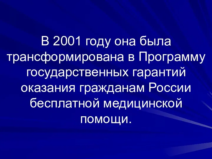 В 2001 году она была трансформирована в Программу государственных гарантий оказания гражданам России бесплатной медицинской помощи.