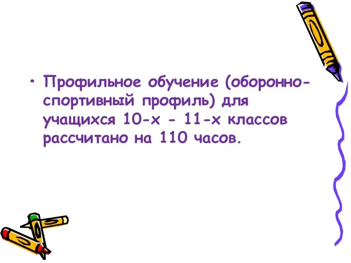 Профильное обучение (оборонно-спортивный профиль) для учащихся 10-х - 11-х классов рассчитано на 110 часов.