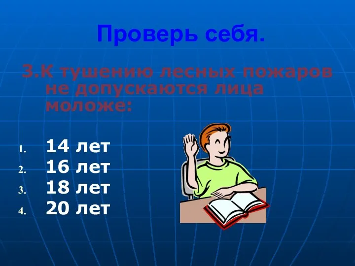 Проверь себя. 3.К тушению лесных пожаров не допускаются лица моложе: 14