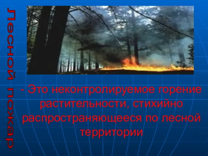 - Это неконтролируемое горение растительности, стихийно распространяющееся по лесной территории Лесной пожар