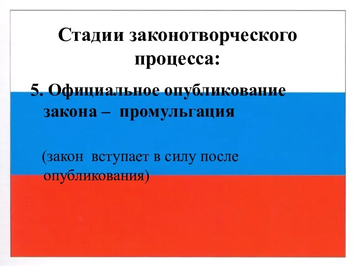 Стадии законотворческого процесса: 5. Официальное опубликование закона – промульгация (закон вступает в силу после опубликования)