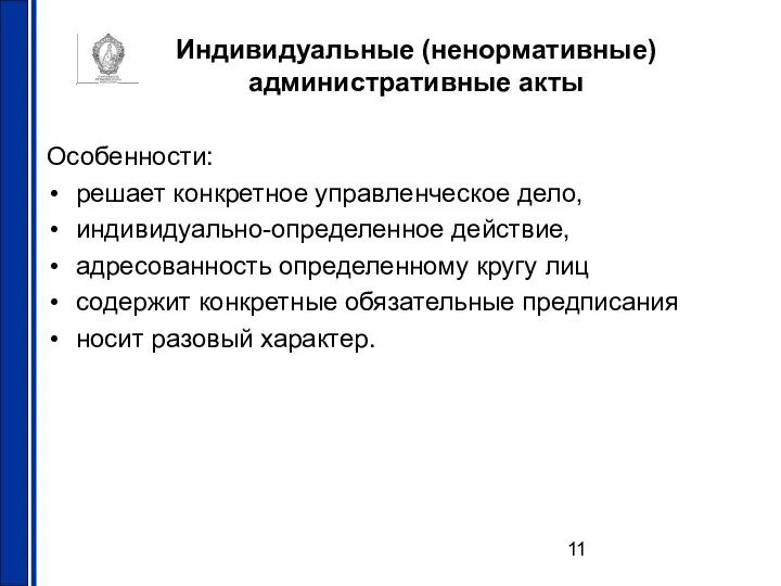 Индивидуальные (ненормативные) административные акты Особенности: решает конкретное управленческое дело, индивидуально-определенное действие,