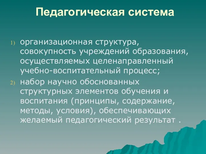 Педагогическая система организационная структура, совокупность учреждений образования, осуществляемых целенаправленный учебно-воспитательный процесс;