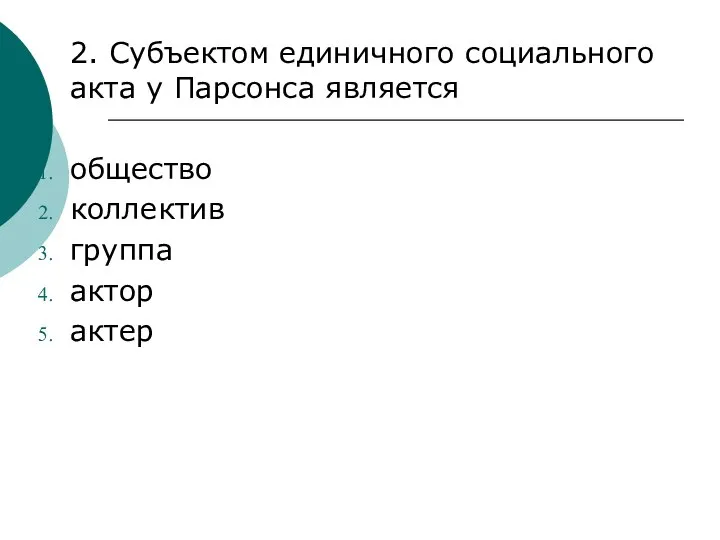 2. Субъектом единичного социального акта у Парсонса является общество коллектив группа актор актер