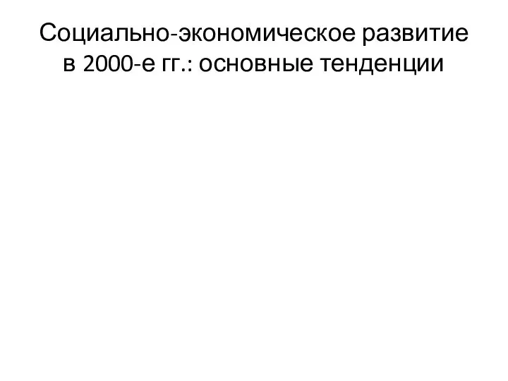 Социально-экономическое развитие в 2000-е гг.: основные тенденции