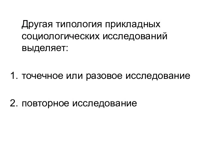 Другая типология прикладных социологических исследований выделяет: точечное или разовое исследование повторное исследование