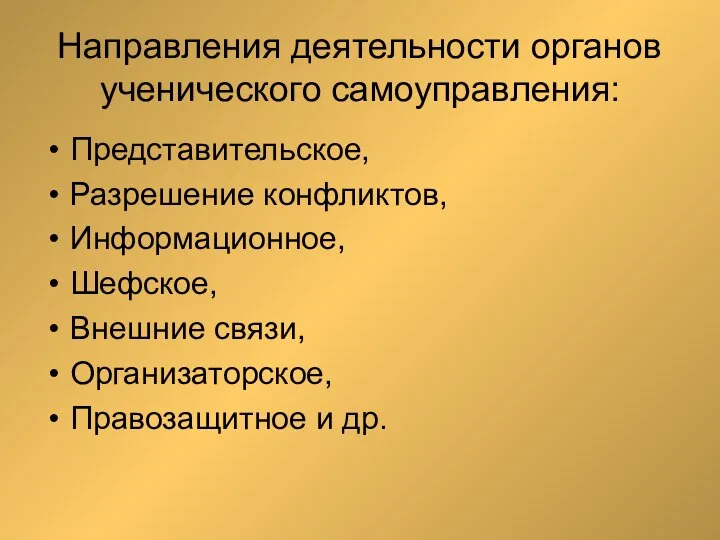 Направления деятельности органов ученического самоуправления: Представительское, Разрешение конфликтов, Информационное, Шефское, Внешние связи, Организаторское, Правозащитное и др.