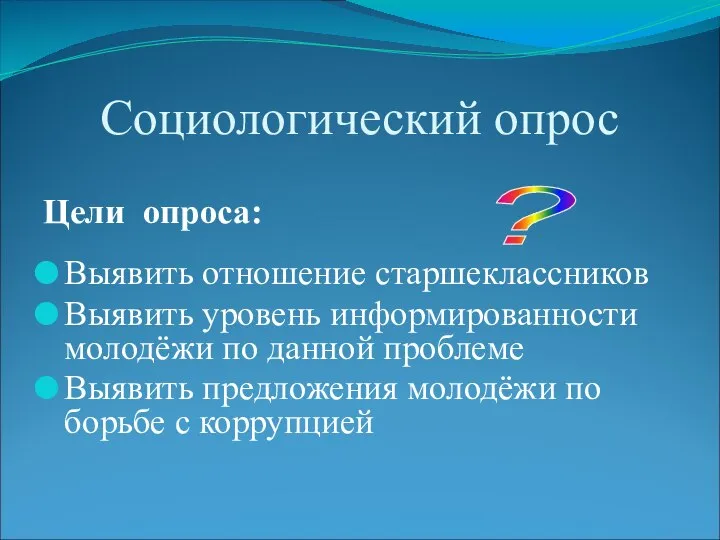 Социологический опрос Цели опроса: Выявить отношение старшеклассников Выявить уровень информированности молодёжи