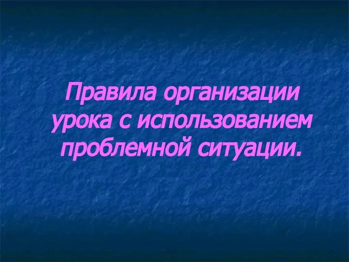 Правила организации урока с использованием проблемной ситуации.