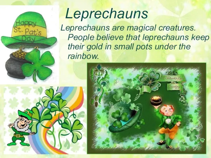 Leprechauns Leprechauns are magical creatures. People believe that leprechauns keep their