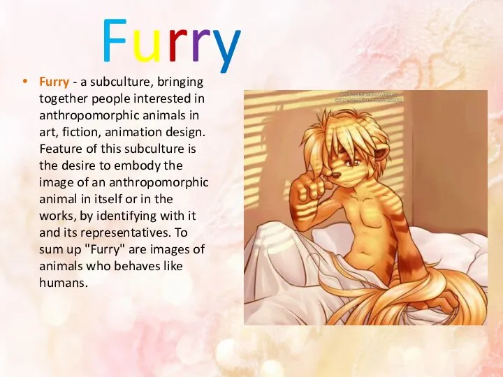 Furry Furry - a subculture, bringing together people interested in anthropomorphic