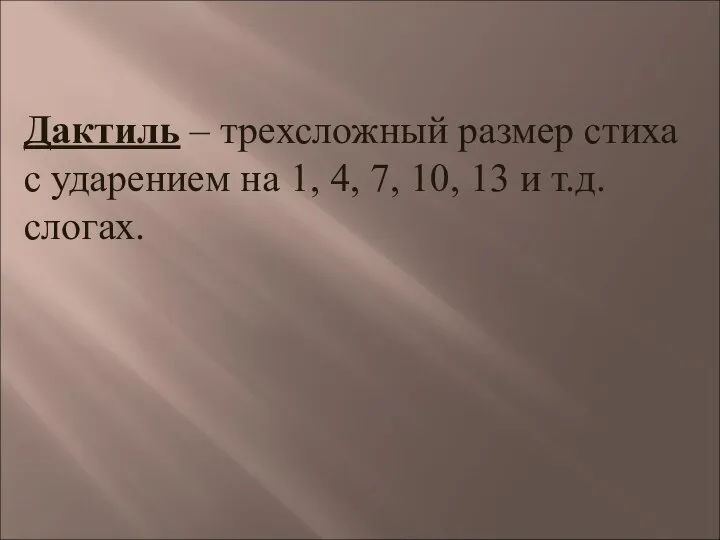 Дактиль – трехсложный размер стиха с ударением на 1, 4, 7, 10, 13 и т.д. слогах.