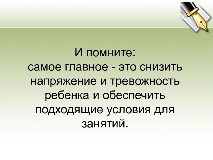 И помните: самое главное - это снизить напряжение и тревожность ребенка