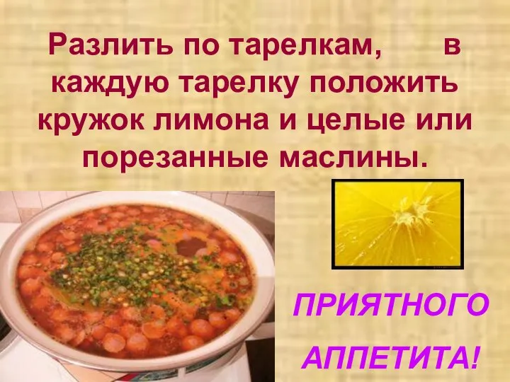 Разлить по тарелкам, в каждую тарелку положить кружок лимона и целые или порезанные маслины. ПРИЯТНОГО АППЕТИТА!