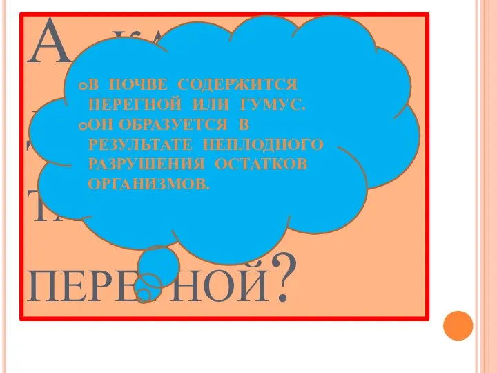 А как вы думаете что такое перегной? В почве содержится перегной