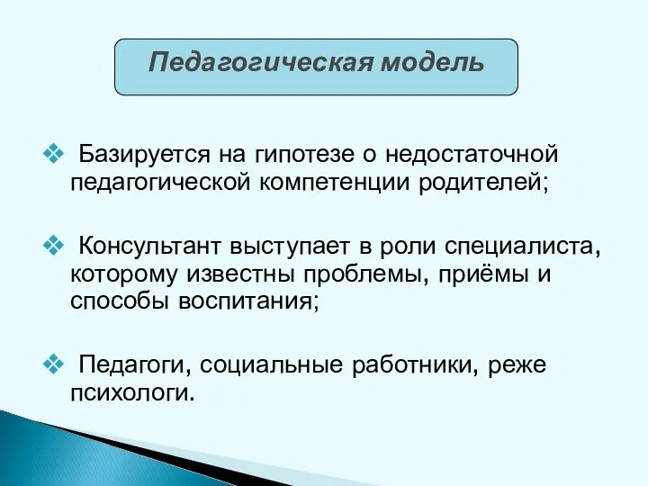 Базируется на гипотезе о недостаточной педагогической компетенции родителей; Консультант выступает в