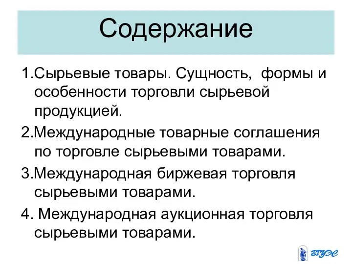 Содержание 1.Сырьевые товары. Сущность, формы и особенности торговли сырьевой продукцией. 2.Международные