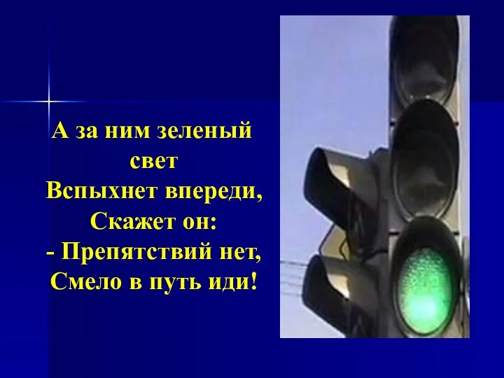 А за ним зеленый свет Вспыхнет впереди, Скажет он: - Препятствий нет, Смело в путь иди!