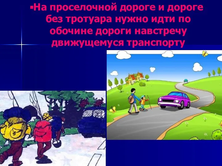 На проселочной дороге и дороге без тротуара нужно идти по обочине дороги навстречу движущемуся транспорту