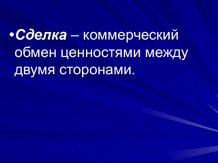 Сделка – коммерческий обмен ценностями между двумя сторонами.