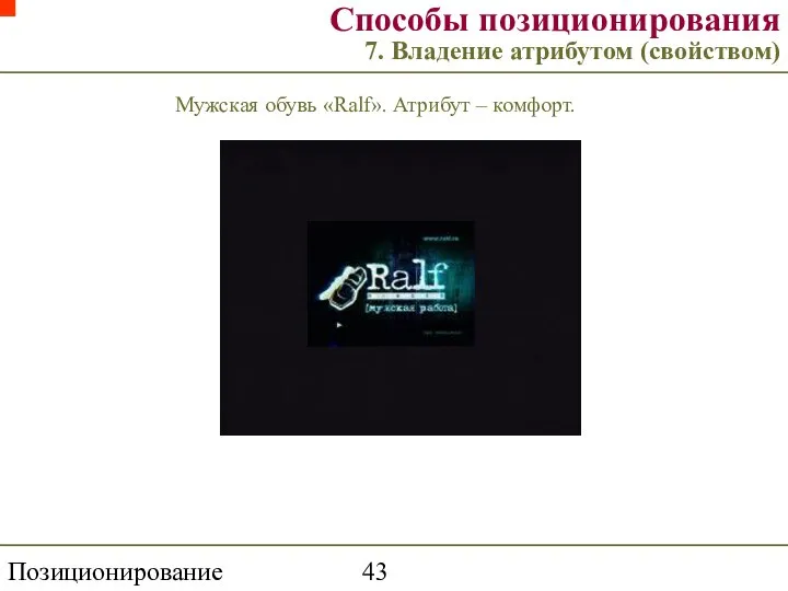 Позиционирование торговой марки Способы позиционирования 7. Владение атрибутом (свойством) Мужская обувь «Ralf». Атрибут – комфорт.