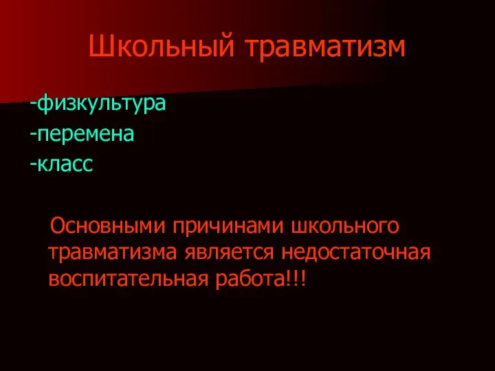 Школьный травматизм -физкультура -перемена -класс Основными причинами школьного травматизма является недостаточная воспитательная работа!!!