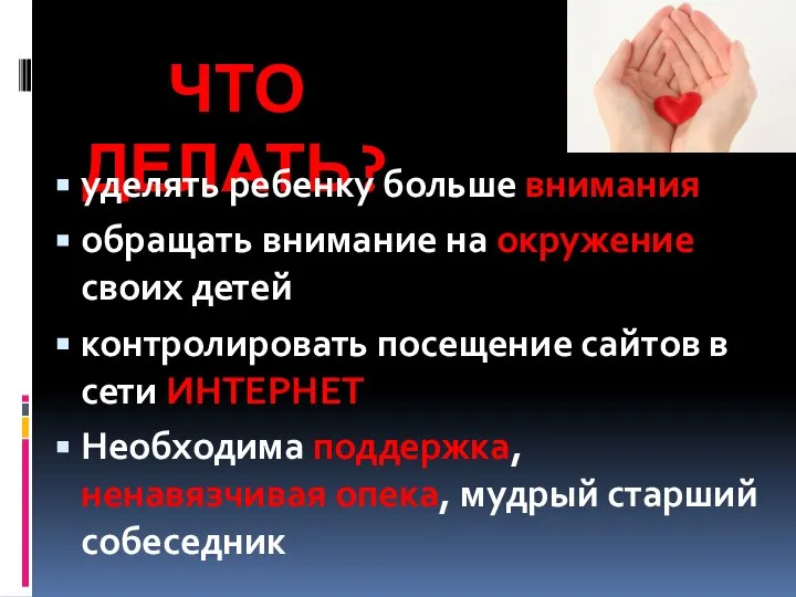 ЧТО ДЕЛАТЬ? уделять ребенку больше внимания обращать внимание на окружение своих