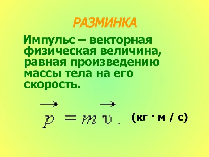 РАЗМИНКА Импульс – векторная физическая величина, равная произведению массы тела на