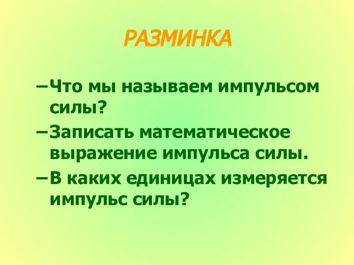 РАЗМИНКА Что мы называем импульсом силы? Записать математическое выражение импульса силы.