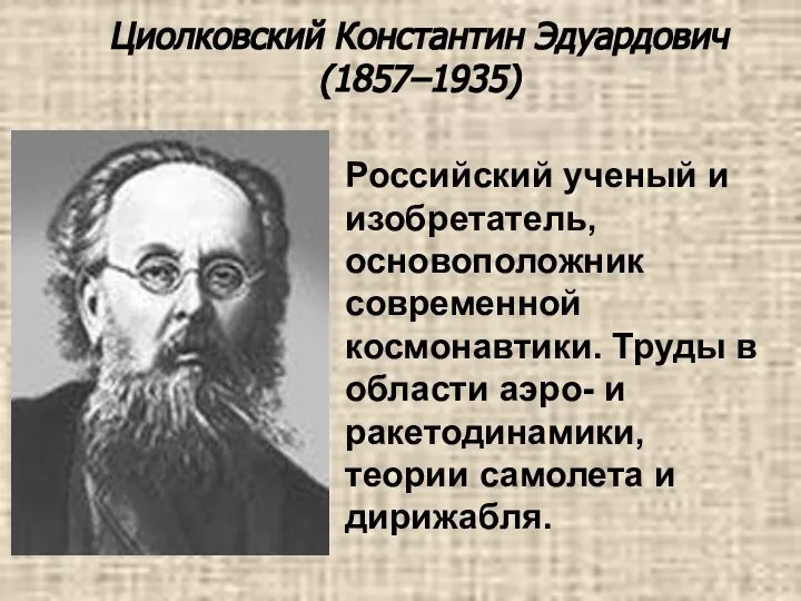 Циолковский Константин Эдуардович (1857–1935) Российский ученый и изобретатель, основоположник современной космонавтики.