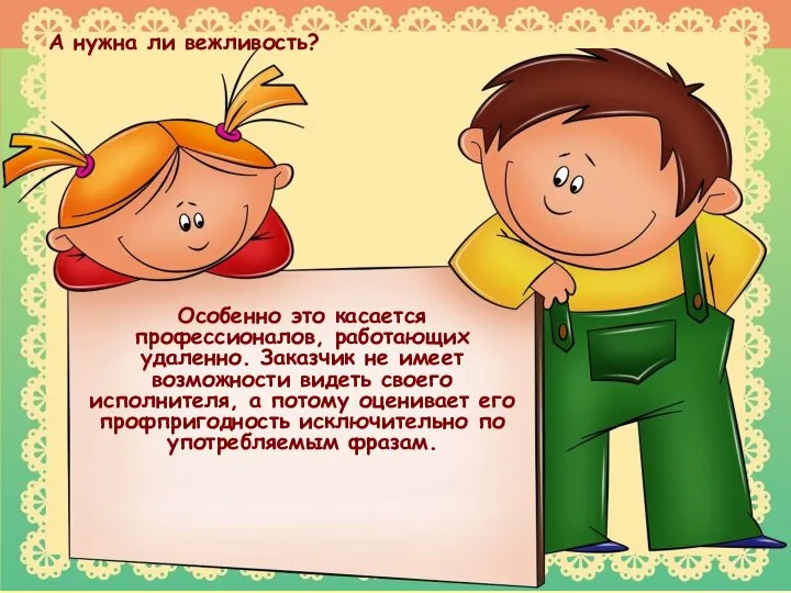 А нужна ли вежливость? Особенно это касается профессионалов, работающих удаленно. Заказчик