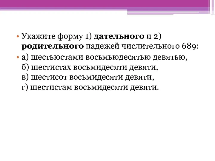 Укажите форму 1) дательного и 2) родительного падежей числительного 689: а)