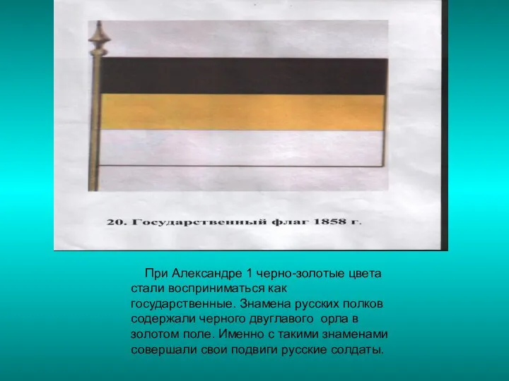 При Александре 1 черно-золотые цвета стали восприниматься как государственные. Знамена русских