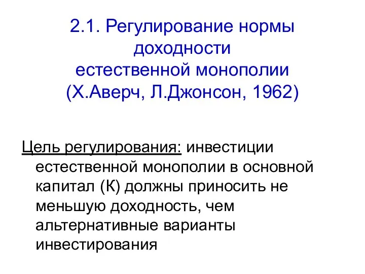 2.1. Регулирование нормы доходности естественной монополии (Х.Аверч, Л.Джонсон, 1962) Цель регулирования: