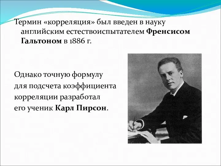 Термин «корреляция» был введен в науку английским естествоиспытателем Френсисом Гальтоном в