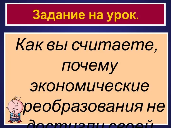 Как вы считаете, почему экономические преобразования не достигли своей цели? Задание на урок.