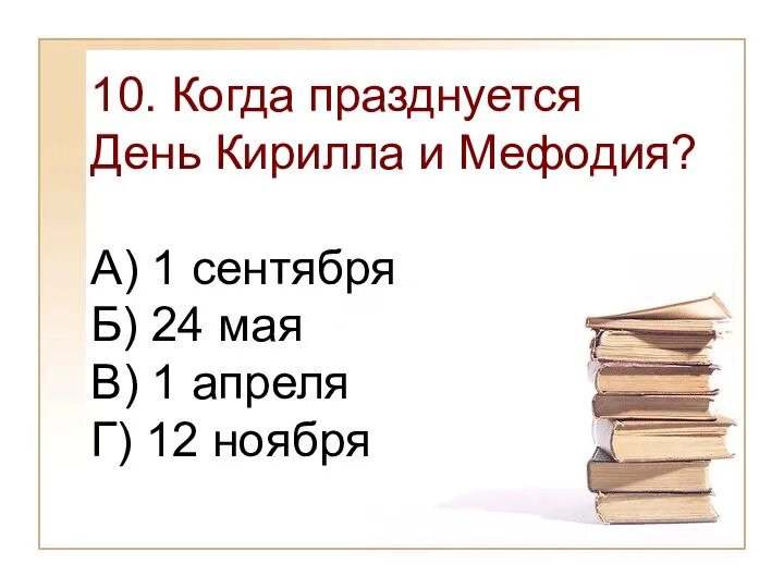 10. Когда празднуется День Кирилла и Мефодия? А) 1 сентября Б)