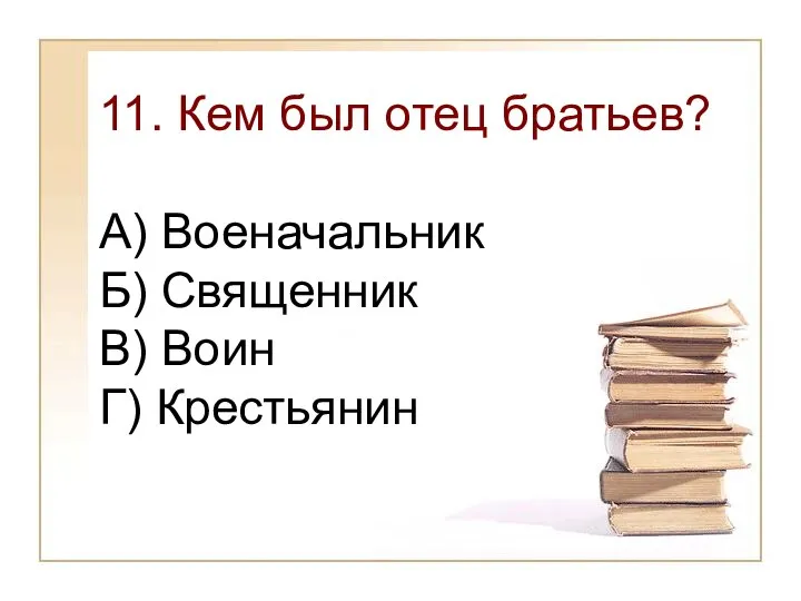 11. Кем был отец братьев? А) Военачальник Б) Священник В) Воин Г) Крестьянин