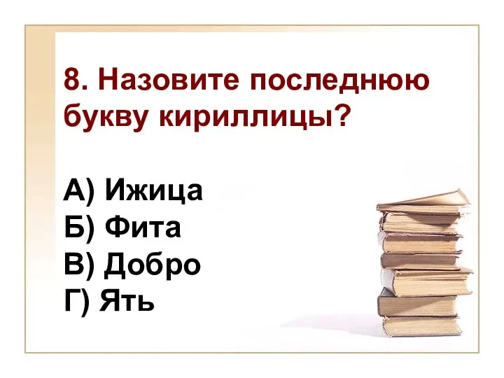 8. Назовите последнюю букву кириллицы? А) Ижица Б) Фита В) Добро Г) Ять