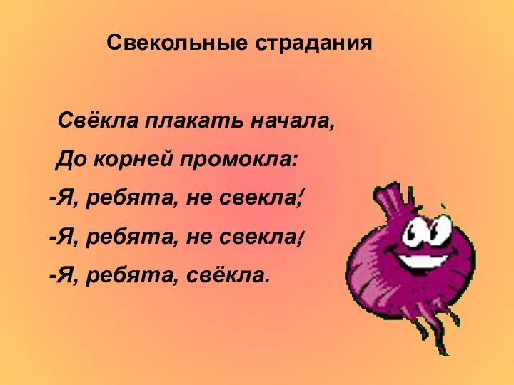 Свекольные страдания Свёкла плакать начала, До корней промокла: Я, ребята, не