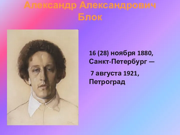 Александр Александрович Блок 16 (28) ноября 1880, Санкт-Петербург — 7 августа 1921, Петроград