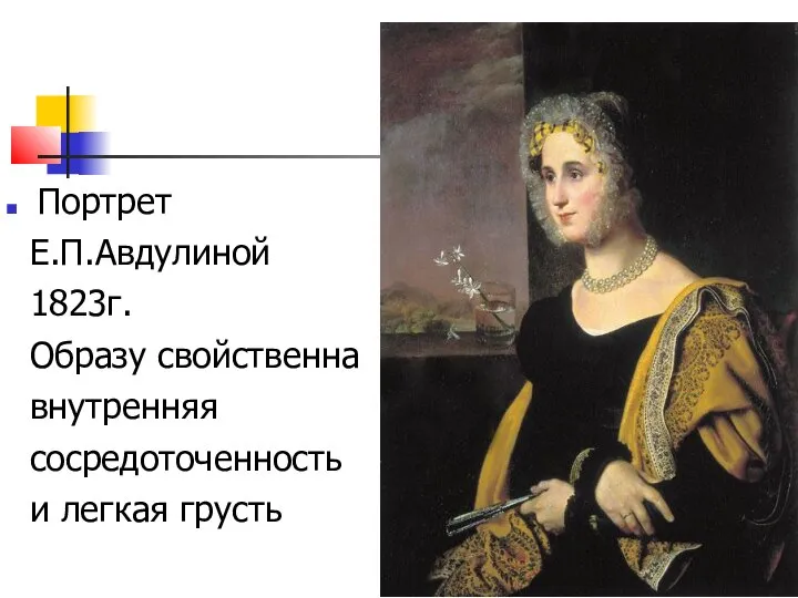 Портрет Е.П.Авдулиной 1823г. Образу свойственна внутренняя сосредоточенность и легкая грусть