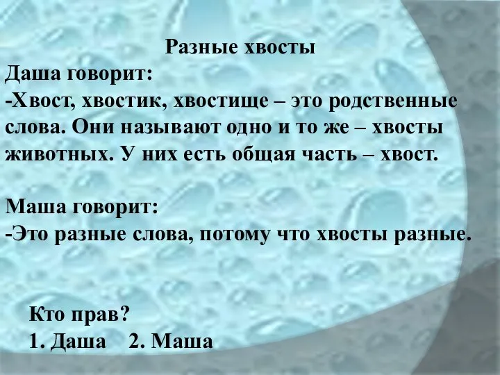 Разные хвосты Даша говорит: -Хвост, хвостик, хвостище – это родственные слова.