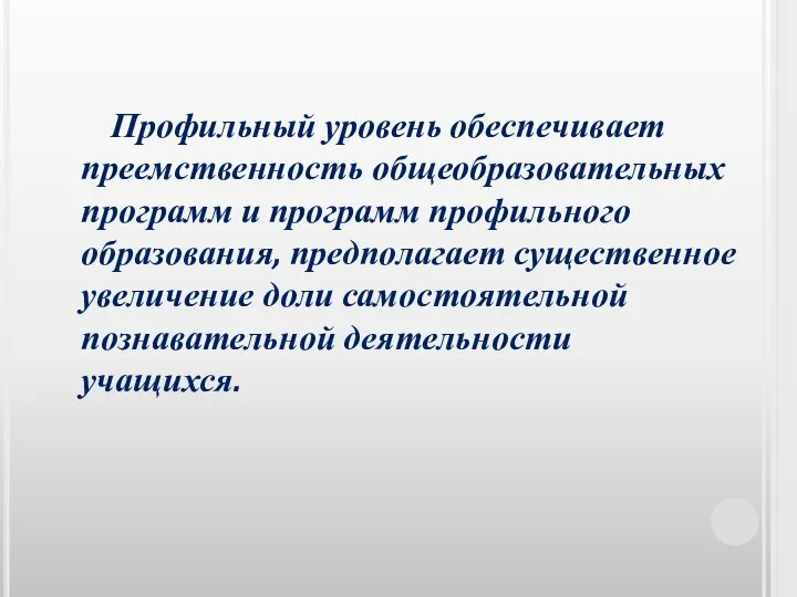 Профильный уровень обеспечивает преемственность общеобразовательных программ и программ профильного образования, предполагает