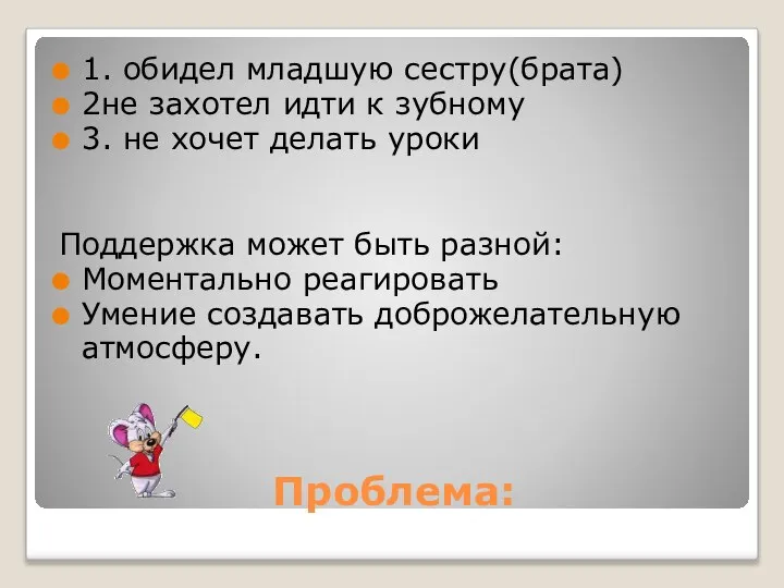 Проблема: 1. обидел младшую сестру(брата) 2не захотел идти к зубному 3.