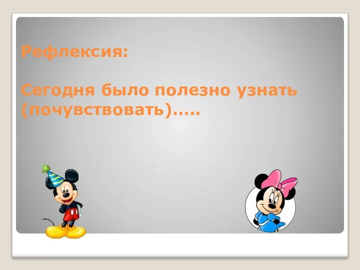 Рефлексия: Сегодня было полезно узнать (почувствовать)…..